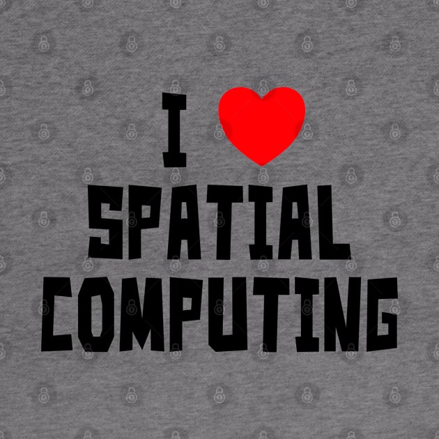 I Love Spatial Computing (Black) by StudioX27